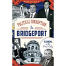 Political Corruption in Bridgeport: Scandal in the Park City