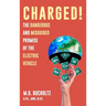 Charged!: The Dangerous And Misguided Promise Of The Electric Vehicle