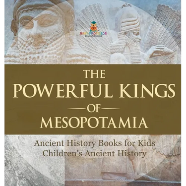 The Powerful Kings of Mesopotamia - Ancient History Books for Kids Children's Ancient History