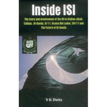 Inside Isi: The Story and Involvement of the Isi, Afghan Jihad, Taliban, Al-Qaeda, 9/11, Osama Bin Laden, 26/11 and the Future of Al-Qaeda