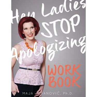 Hey Ladies, Stop Apologizing: The WORKBOOK: 2017-2018 Edition