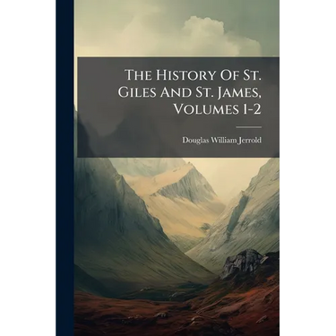 The History Of St. Giles And St. James, Volumes 1-2