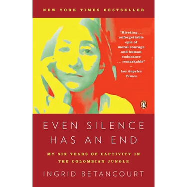 Even Silence Has an End: Even Silence Has an End: My Six Years of Captivity in the Colombian Jungle