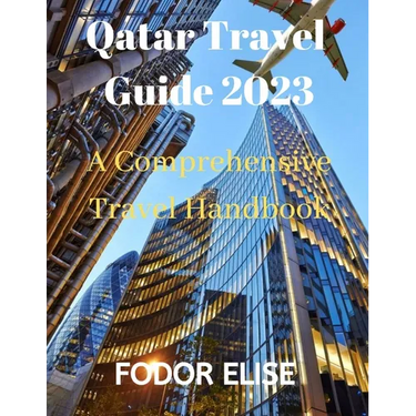 Qatar Travel Guide 2023: A Comprehensive Travel Handbook