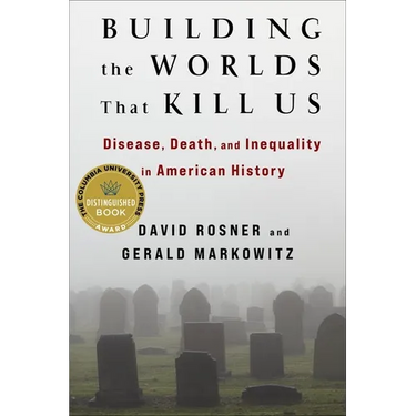 Building the Worlds That Kill Us: Disease, Death, and Inequality in American History