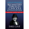 Self-Mastery Through Conscious Autosuggestion (Original Classic Edition)