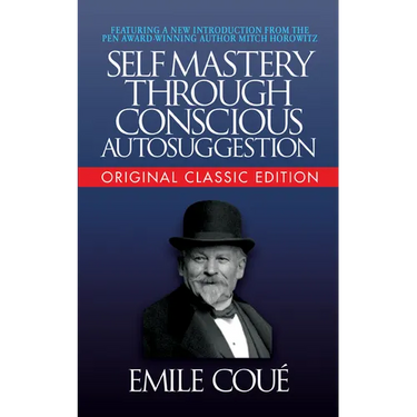 Self-Mastery Through Conscious Autosuggestion (Original Classic Edition)