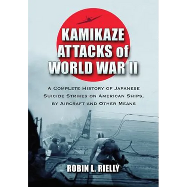 Kamikaze Attacks of World War II: A Complete History of Japanese Suicide Strikes on American Ships, by Aircraft and Other Means