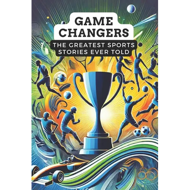 Game Changers: The Greatest Sports Stories Ever Told