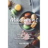 Macarons Cookbook for Beginners: Simplified Recipes to Start Making the Best Macarons Ever