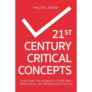 21st Century Critical Concepts: Overcoming the Roadblock of Personal, Professional, and Organizational Success
