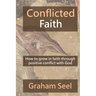 Conflicted Faith: How to grow in faith through positive conflict with God