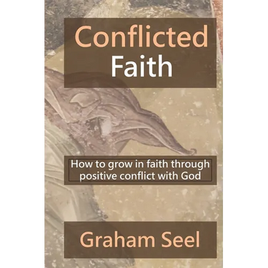 Conflicted Faith: How to grow in faith through positive conflict with God