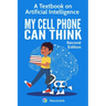 My Cell Phone Can Think: A Textbook on Artificial Intelligence