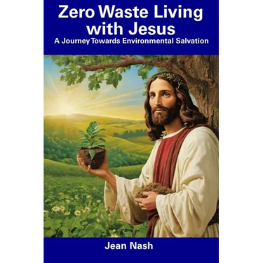 Zero Waste Living with Jesus: A Journey Towards Environmental Salvation