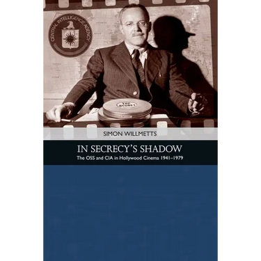 In Secrecy's Shadow: The OSS and CIA in Hollywood Cinema 1941-1979