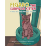 Figaro the Survivor Kitten: A Story of a Kitten Who Beat the Odds