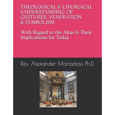 THEOLOGICAL and LITURGICAL UNDERSTANDING of GESTURES, VENERATION and SYMBOLISM with Regard to the Altar and Their Implications for Today
