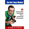 Go Get Your Muda!: 35 Waste-Busting Exhortations from a Professional Process Geek