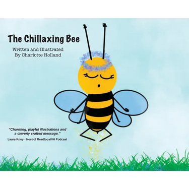 The Chillaxing Bee: A children's book with a unique view into a bee's life entirely written and illustrated by 8 year old Charlotte Holland.