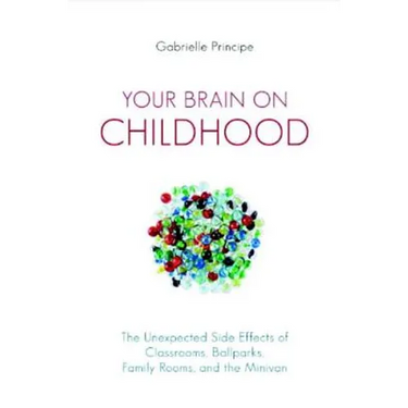 Your Brain on Childhood: The Unexpected Side Effects of Classrooms, Ballparks, Family Rooms, and the Minivan