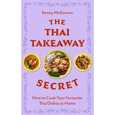The Thai Takeaway Secret: How to Cook Your Favourite Fakeaway Dishes at Home