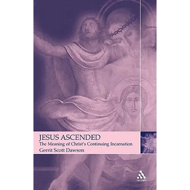 Jesus Ascended: The Meaning of Christ's Continuing Incarnation