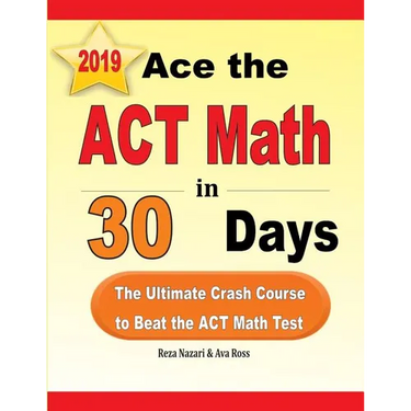 Ace the ACT Math in 30 Days: The Ultimate Crash Course to Beat the ACT Math Test