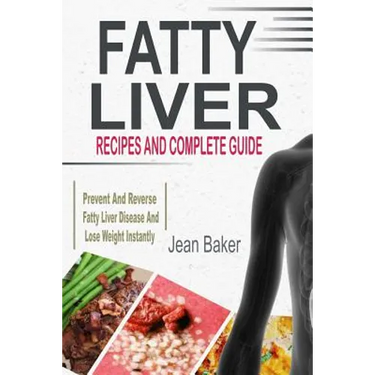 Fatty Liver: Recipes and Complete Guide to Prevent and Reverse Fatty Liver Disease and Lose Weight Instantly