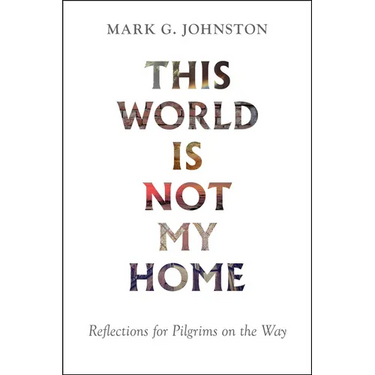 This World Is Not My Home: Reflections for Pilgrims on the Way