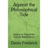 Against the Philosophical Tide: Essays in Popperian Critical Rationalism