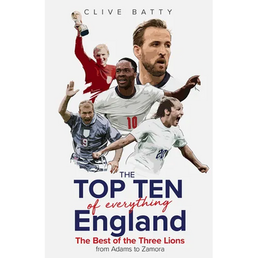 Top Ten of Everything England: The Best of the Three Lions from Adams to Zamora