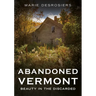 Abandoned Vermont: Beauty in the Discarded