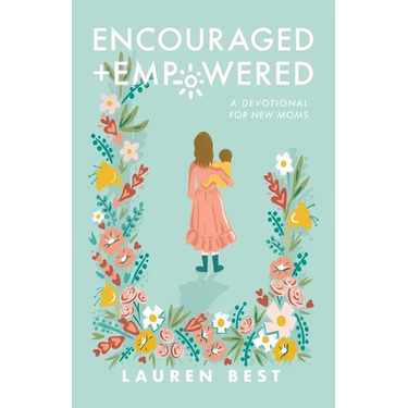Encouraged + Empowered: A Devotional for New Moms