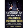 3 MONTHS Of HARD CORE CROSS TRAINING AND PALEO NUTRITION: THE BEST 90 CUSTOM WOD AND PALEO DIET For YOUR ULTIMATE SELF