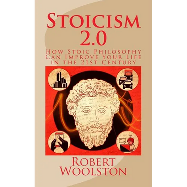 Stoicism 2.0: How Stoic Philosophy Can Improve Your Life in the 21st Century