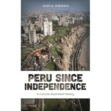Peru Since Independence: A Concise Illustrated History