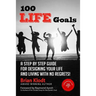 100 Life Goals: A Step by Step Guide for Designing Your Life and Living with No Regrets!