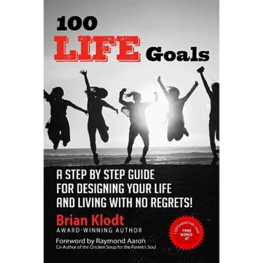 100 Life Goals: A Step by Step Guide for Designing Your Life and Living with No Regrets!