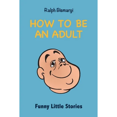 How To Be An Adult: Funny Little Stories