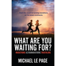 What Are You Waiting For?: Marathons, Ultramarathons, Triathlons