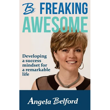Be Freaking Awesome: Developing a success mindset for a remarkable life