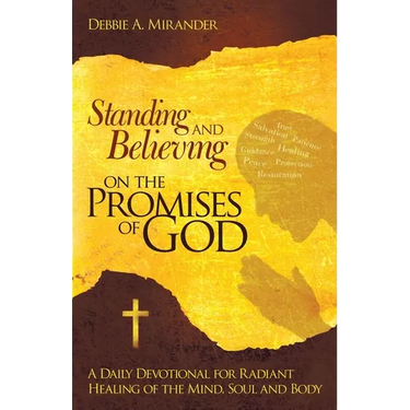 Standing and Believing on the Promises of God: A Daily Devotional for Radiant Healing of the Mind, Soul and Body