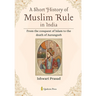 A Short History of Muslim Rule in India: From the conquest of Islam to the death of Aurangzeb
