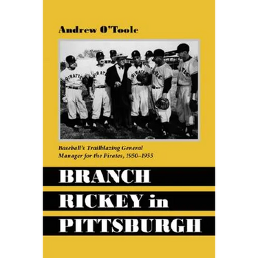 Branch Rickey in Pittsburgh: Baseball's Trailblazing General Manager for the Pirates, 1950-1955