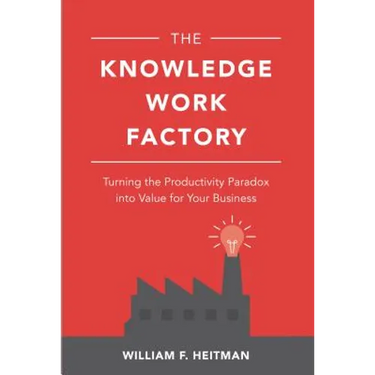 The Knowledge Work Factory: Turning the Productivity Paradox Into Value for Your Business