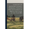 A History of Antelope County, Nebraska, From Its First Settlement in 1868 to the Close of the Year 1883