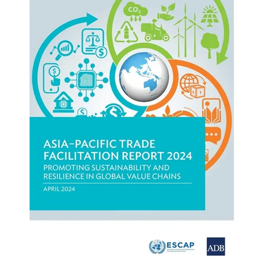 Asia-Pacific Trade Facilitation Report 2024: Promoting Sustainability and Resilience of Global Value Chains