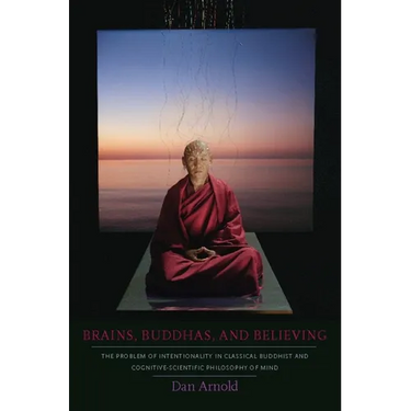 Brains, Buddhas, and Believing: The Problem of Intentionality in Classical Buddhist and Cognitive-Scientific Philosophy of Mind
