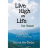 Live High on Life for Teens: 12 Simple Ways to Make the Most of Your Teenage Years
